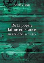 De la poesie latine en France au siecle de Louis XIV