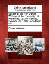 Speech of the Hon Daniel Webster at the Convention at Richmond, Va., on Monday, October 5th, 1840