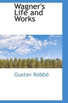 Wagner's Life and Works