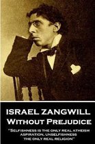 Israel Zangwill - Without Prejudice: 'selfishness Is the Only Real Atheism; Aspiration, Unselfishness, the Only Real Religion''