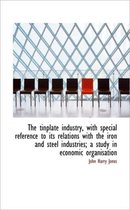 The Tinplate Industry, with Special Reference to Its Relations with the Iron and Steel Industries; A