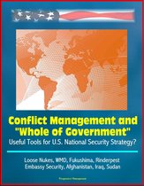 Conflict Management and "Whole of Government": Useful Tools for U.S. National Security Strategy? Loose Nukes, WMD, Fukushima, Rinderpest, Embassy Security, Afghanistan, Iraq, Sudan