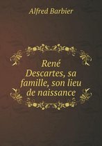 Rene Descartes, sa famille, son lieu de naissance