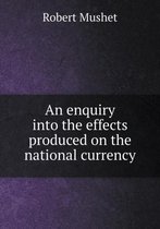 An enquiry into the effects produced on the national currency