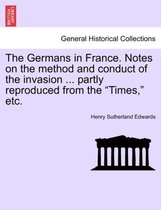 The Germans in France. Notes on the Method and Conduct of the Invasion ... Partly Reproduced from the Times, Etc.