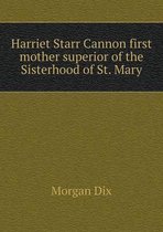 Harriet Starr Cannon first mother superior of the Sisterhood of St. Mary