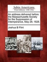 An Address Delivered Before the Massachusetts Society for the Suppression of Intemperance, May 29, 1828.