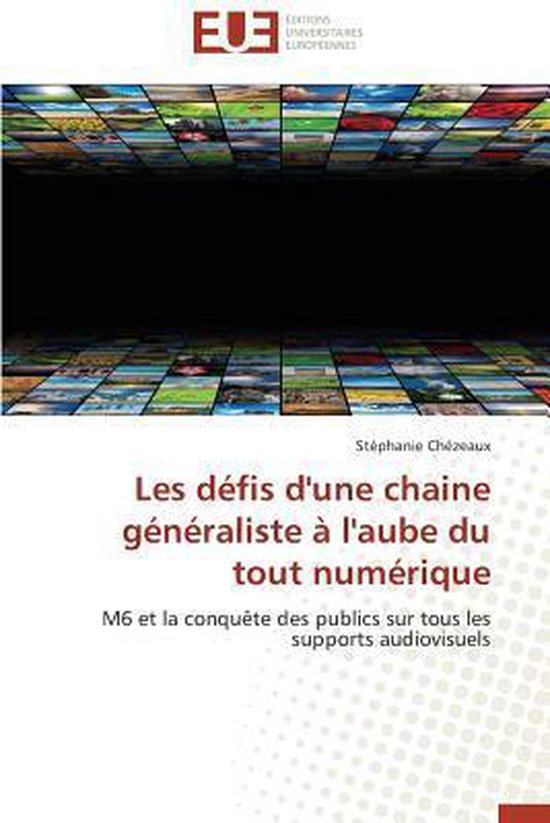 Omn.Univ.Europ.- Les Défis d'Une Chaine Généraliste À l'Aube Du Tout Numérique