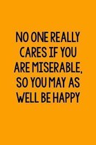 No One Really Cares If You Are Miserable, So You May As Well Be Happy