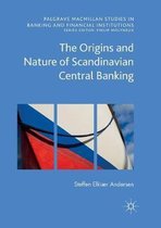 Palgrave Macmillan Studies in Banking and Financial Institutions-The Origins and Nature of Scandinavian Central Banking