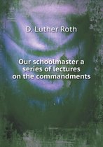 Our schoolmaster a series of lectures on the commandments