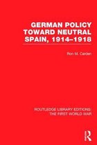 German Policy Toward Neutral Spain, 1914-1918 (Rle the First World War)