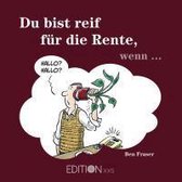 Du bist reif für die Rente, wenn ...