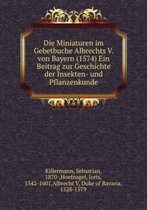 Die Miniaturen im Gebetbuche Albrechts V. von Bayern (1574) Ein Beitrag zur Geschichte der Insekten- und Pflanzenkunde