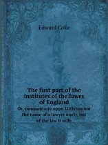 The first part of the institutes of the lawes of England Or, commentarie upon Littleton not the name of a lawyer onely, but of the law it selfe