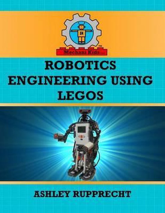 Robotics Engineering Using LEGOs | 9781508428930 | Ashley O Rupprecht ...