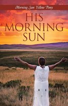 Boek cover His Morning Sun van Morning Sun Yellow Pony