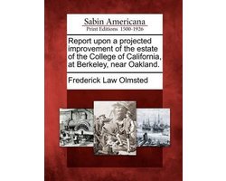 Report Upon a Projected Improvement of the Estate of the College of California, at Berkeley, Near Oakland.