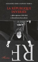 La république inversée - affaire algérienne (1958-1962) et d
