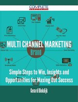 Multi Channel Marketing - Simple Steps to Win, Insights and Opportunities for Maxing Out Success