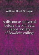 A discourse delivered before the Phi Beta Kappa society of Bowdoin college