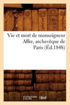 Religion- Vie Et Mort de Monseigneur Affre, Archevêque de Paris (Éd.1848)