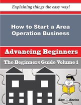 How to Start a Area Operation Business (Beginners Guide)