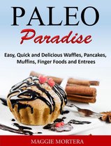 Paleo Paradise:ma Easy, Quick and Delicious Waffles, Pancakes, Muffins, Finger Foods and Entrees
