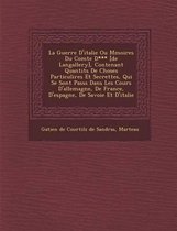 La Guerre D'Italie Ou M Moires Du Comte D*** [De Langallery], Contenant Quantit S de Choses Particuli Res Et Secrettes, Qui Se Sont Pass S Dans Les C