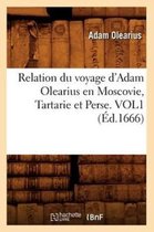 Histoire- Relation Du Voyage d'Adam Olearius En Moscovie, Tartarie Et Perse. Vol1 (�d.1666)