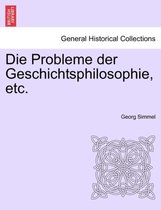 Die Probleme Der Geschichtsphilosophie, Etc.