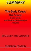 The Body Keeps The Score: Brain, Mind, and Body in the Healing of Trauma Summary