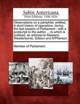 Observations on a Pamphlet, Entitled, a Short History of Opposition, During the Last Session of Parliament