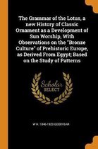 The Grammar of the Lotus, a New History of Classic Ornament as a Development of Sun Worship, with Observations on the Bronze Culture of Prehistoric Europe, as Derived from Egypt; Based on the