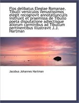 Flos Delibatus Elegiae Romanae. Tibulli Versiculos Venustissimos Elegit Recognovit Annotatiunculis I