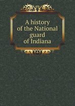 A history of the National guard of Indiana