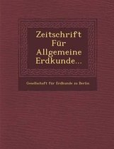 Zeitschrift Fur Allgemeine Erdkunde...