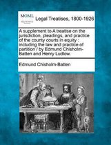 A Supplement to a Treatise on the Jurisdiction, Pleadings, and Practice of the County Courts in Equity
