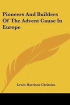 Pioneers And Builders Of The Advent Cause In Europe