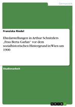 Ehedarstellungen in Arthur Schnitzlers 'Frau Berta Garlan' vor dem sozialhistorischen Hintergrund in Wien um 1900