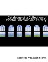 Catalogue of a Collection of Oriental Porcelain and Pottery