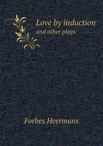 Love by Induction and Other Plays