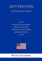 Chile - Agreement Regarding Mutual Assistance Between Their Customs Administrations (14-814) (United States Treaty)