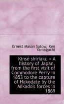 Kinse Shiriaku = a History of Japan, from the First Visit of Commodore Perry in 1853 to the Capture