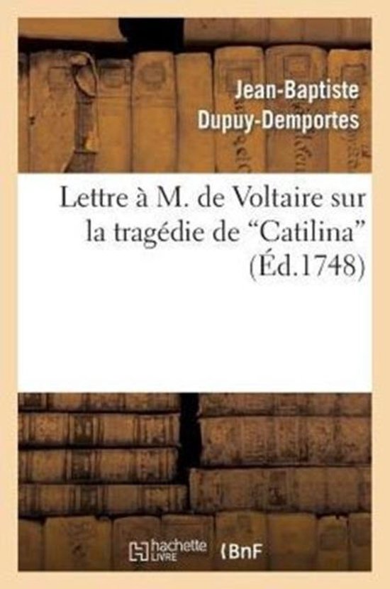 Lettre A M. de Voltaire Sur La Tragedie de Catilina 9782011853400 JeanBaptiste... Lettre A M. de Voltaire Sur La Tragedie de Catilina 9782011853400 JeanBaptiste...