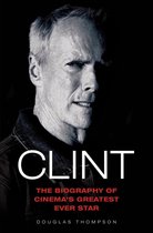 Clint Eastwood - The Biography of Cinema's Greatest Ever Star