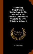 Sammlung Ungedruckter Nachrichten, So Die Geschichte Der Feldzuge Der Preussen Von 1740 Bis 1779, Erlautern, Volume 1