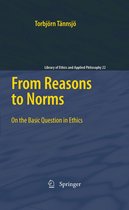 Library of Ethics and Applied Philosophy 22 - From Reasons to Norms