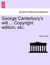 George Canterbury's will ... Copyright edition, etc.