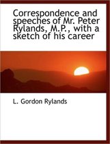 Correspondence and Speeches of Mr. Peter Rylands, M.P., with a Sketch of His Career